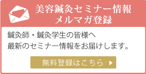 美容鍼灸セミナー情報メルマガ登録/鍼灸師・鍼灸学生の皆様へ最新のセミナー情報をお届けします。/無料登録はこちら